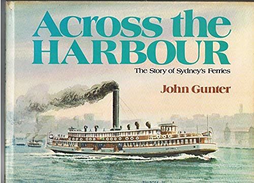 Cover Art for 9780727007155, Across the harbour: The story of Sydney's ferries by John Kellert Gunter