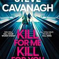 Cover Art for 9781035408191, Kill For Me Kill For You: THE INSTANT TOP FIVE SUNDAY TIMES BESTSELLER by Steve Cavanagh