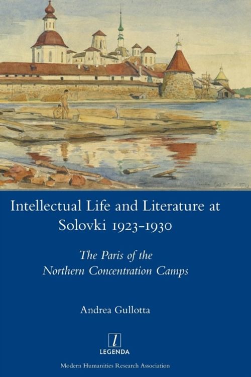 Cover Art for 9781781886915, Intellectual Life and Literature at Solovki 1923-1930The Paris of the Northern Concentration Camps by Andrea Gullotta