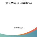 Cover Art for 9781417938544, This Way to Christmas by Ruth Sawyer