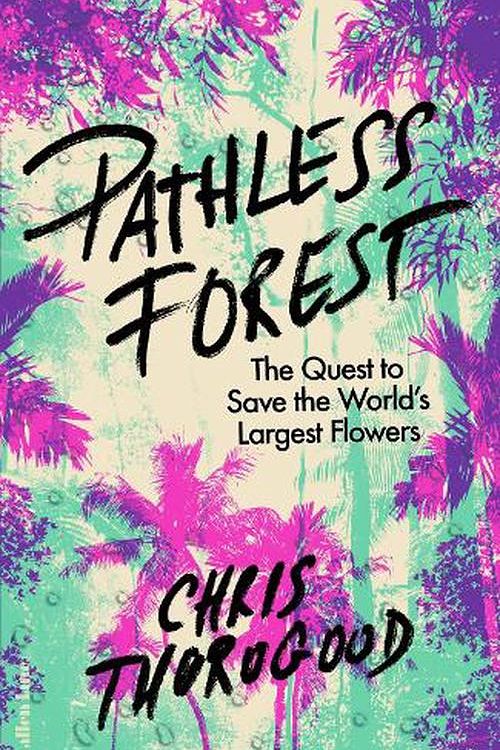 Cover Art for 9780241632628, Pathless Forest: The Quest to Save the World's Largest Flowers by Chris Thorogood