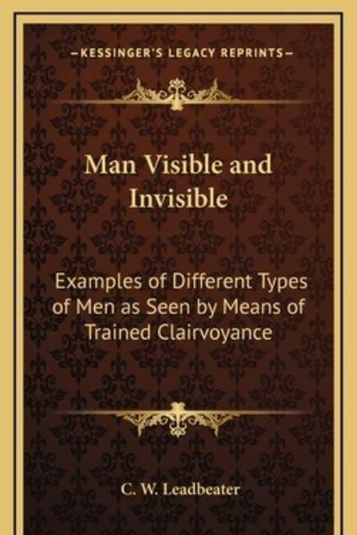 Cover Art for 9781163313725, Man Visible and Invisible by C W Leadbeater