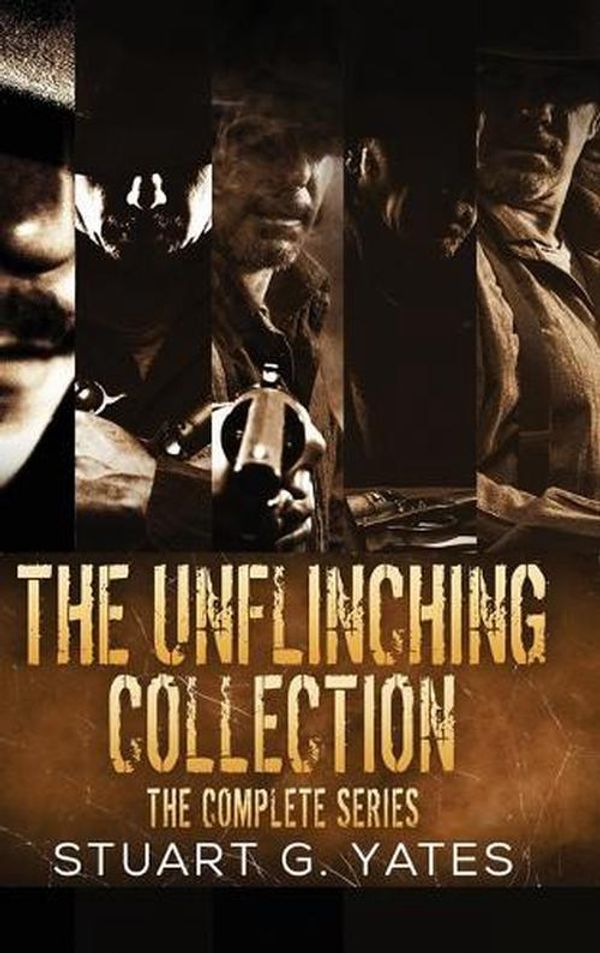 Cover Art for 9784824174321, The Unflinching Collection: The Complete Series by Stuart G. Yates