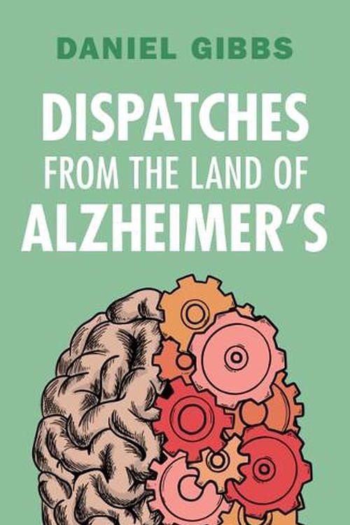 Cover Art for 9781009430050, Dispatches from the Land of Alzheimer's by Daniel Gibbs