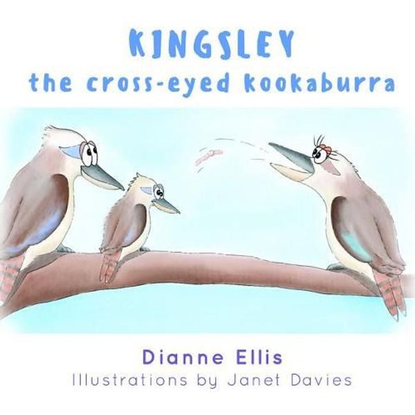 Cover Art for 9780648697008, Kingsley The Cross-Eyed Kookaburra by Dianne Ellis and illustrated by Janet Davies