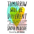 Cover Art for B076BTJPRW, Tomorrow Will Be Different: Love, Loss, and the Fight for Trans Equality by Sarah McBride, Joe Biden-Foreword