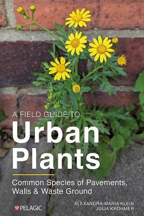 Cover Art for 9781784274740, A Field Guide to Urban Plants by Alexandra-Maria Klein, Julia Krohmer