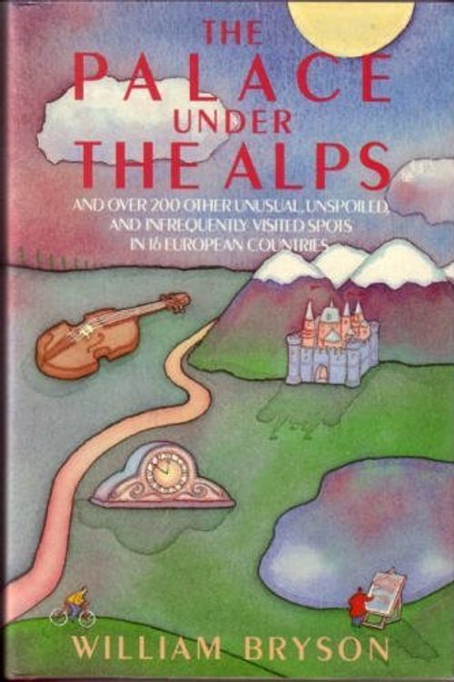 Cover Art for 9780865531444, The palace under the Alps: And over 200 other unusual, unspoiled, and infrequently visited spots in 16 European countries by Bill Bryson