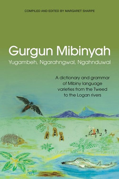 Cover Art for 9781925302776, Gurgun Mibinyah: Yugambeh, Ngarahngwal, Ngahnduwal: A dictionary and grammar of Mibiny language varieties from the Tweed to the Logan rivers by Margaret Sharpe