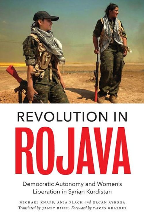 Cover Art for 9780745336640, Revolution in Rojava: Democratic Autonomy and Women's Liberation in the Middle East by Michael Knapp, Ercan Ayboga, Anja Flach