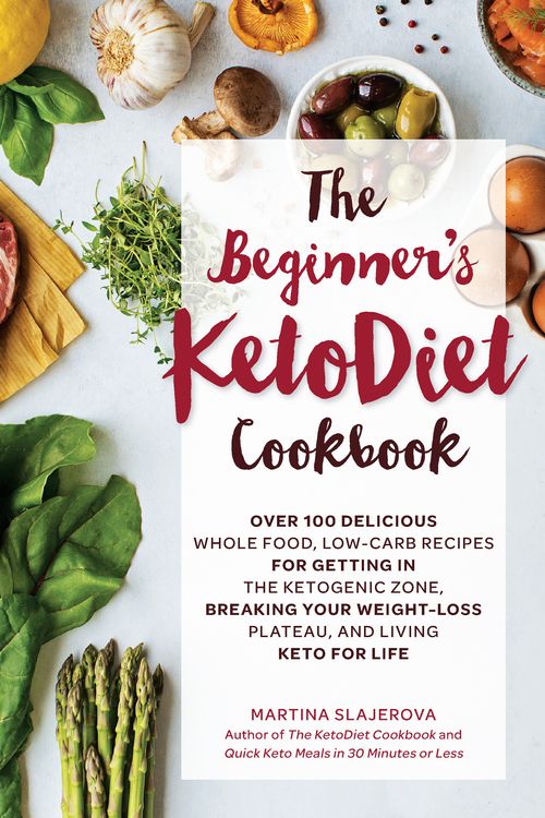 Cover Art for 9781592338153, The Beginner's KetoDiet Cookbook: 100 Delicious Ultra Low-Carb Recipes for Getting In the Ketogenic Zone, Breaking Your Weight-Loss Plateau, and Living Keto for Life by Martina Slajerova