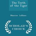 Cover Art for 9781297064968, The Teeth of the Tiger - Scholar's Choice Edition by Maurice Leblanc