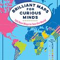 Cover Art for 9781615196258, Brilliant Maps for Curious Minds: 100 New Ways to See the World by Ian Wright