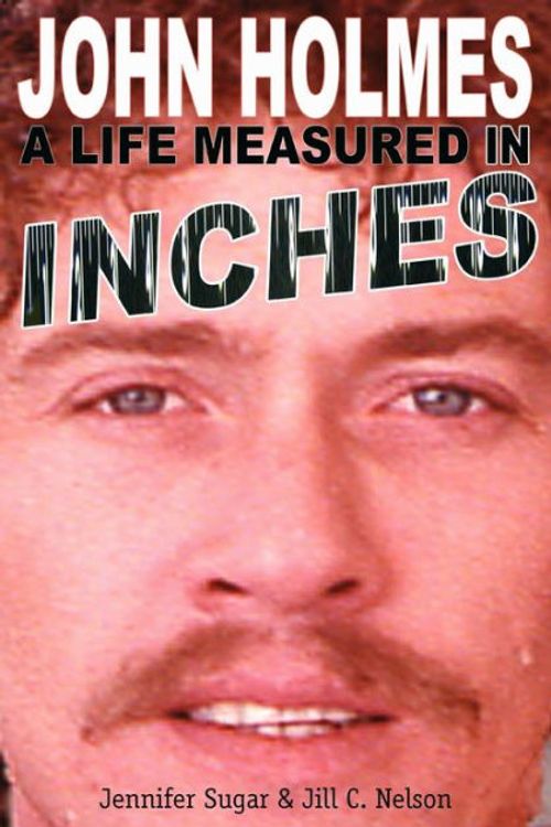 Cover Art for 9781593933029, John Holmes, a Life Measured in Inches by Jennifer Sugar, Jill C. Nelson