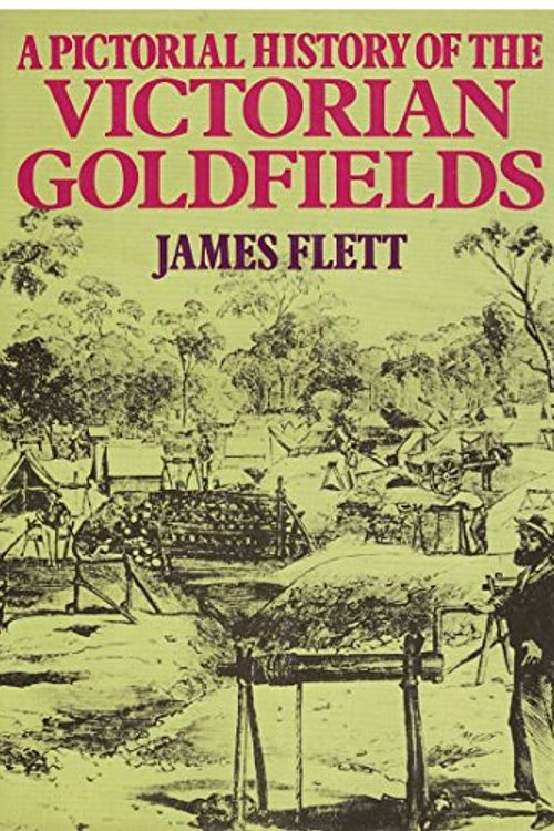 Cover Art for 9780727002082, A pictorial history of the Victorian goldfields by James Flett