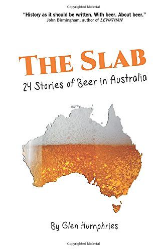 Cover Art for 9781539464242, The Slab: Twenty-Four Stories of Beer in Australia by Glen Humphries