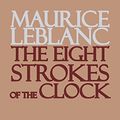 Cover Art for B0788V5BVF, The Eight Strokes of the Clock by Maurice Leblanc