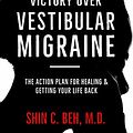 Cover Art for B08C2Q8ZNV, Victory Over Vestibular Migraine: The ACTION Plan for Healing & Getting Your Life Back by Shin C. Beh