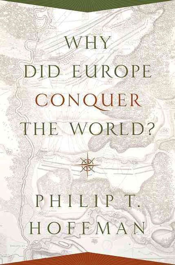 Cover Art for 9780691175843, Why Did Europe Conquer the World?The Princeton Economic History of the Western W... by Philip T. Hoffman