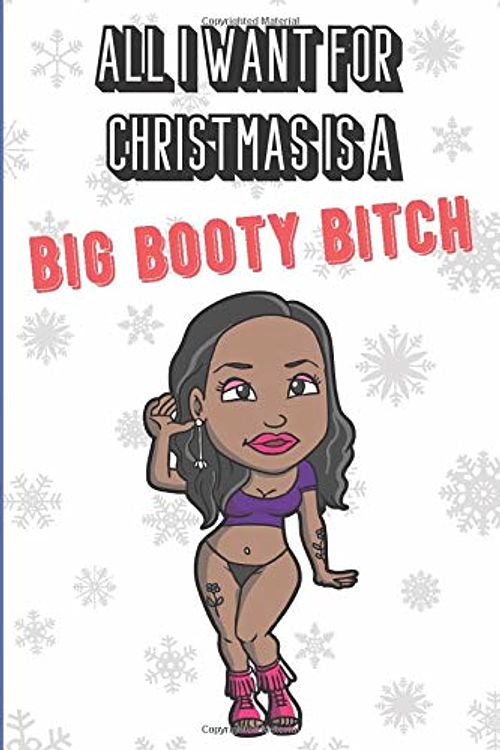 Cover Art for 9781710656978, All I Want For Christmas Is A Big Booty Bitch: Silly and Fun Adult Naughty Christmas Holiday Style Lined Notebook for Drawing, Sketching and Writing ... Inspired Note Book with Funny Cartoon Cover. by Funnyreign Publishing