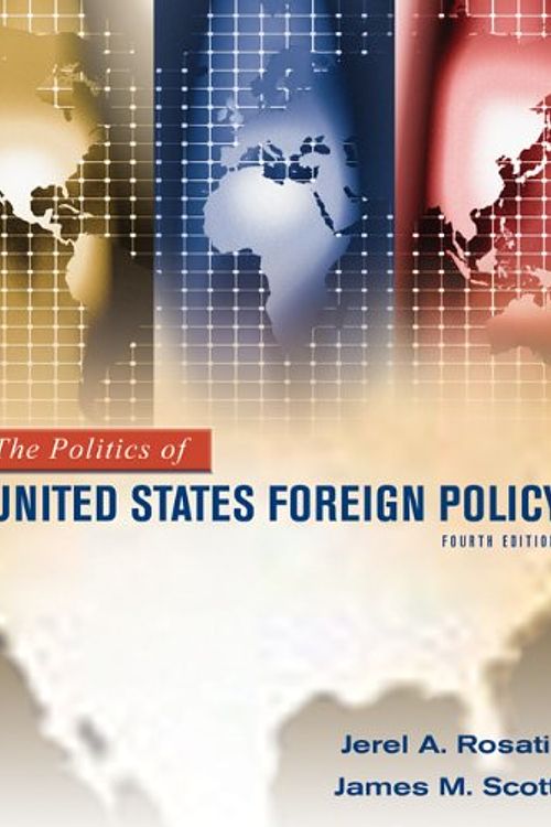 Cover Art for 9780495008620, The Politics of United States Foreign Policy by Jerel A. RosatiJames M. Scott