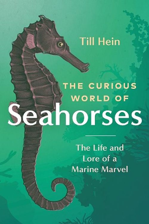 Cover Art for 9781771649889, The Curious World of Seahorses: The Life and Lore of a Marine Marvel by Till Hein