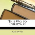 Cover Art for 9781146926010, This Way to Christmas by Ruth Sawyer