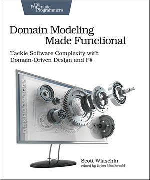 Cover Art for 9781680502541, Domain Modeling Made Functional: Tackle Software Complexity with Domain-Driven Design and F# by Scott Wlaschin