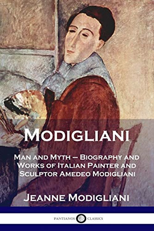 Cover Art for 9781789872873, Modigliani: Man and Myth - Biography and Works of Italian Painter and Sculptor Amedeo Modigliani by Jeanne Modigliani