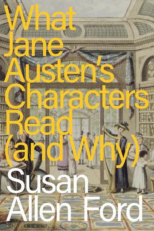 Cover Art for 9781350416710, What Jane Austen's Characters Read (and Why) by Susan Allen Ford