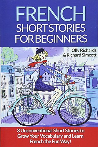 Cover Art for 9781522741138, French Short Stories For Beginners: 8 Unconventional Short Stories to Grow Your Vocabulary and Learn French the Fun Way!: Volume 1 by Olly Richards, Richard Simcott