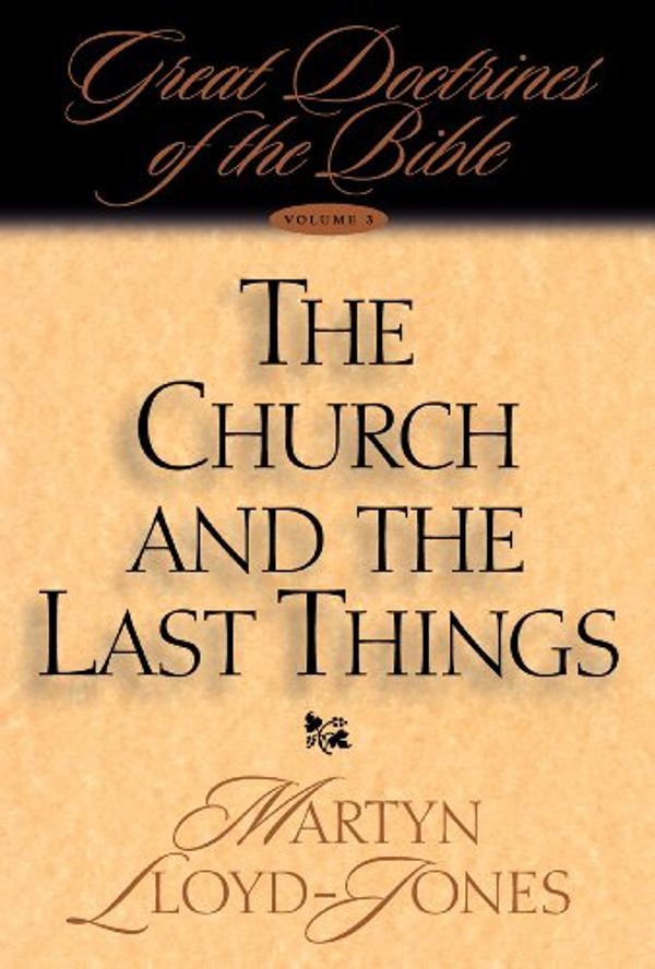 Cover Art for 9781581340242, The Church and the Last Things (Great Doctrines of the Bible) by Lloyd-Jones, David Martyn