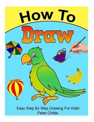 Cover Art for 9781530659456, How To Draw: Easy step by step drawing book for kids (Easy drawings for kids, How to draw a puppy,  How to draw birds): Volume 6 (Basic Drawing Hacks) by Peter Childs