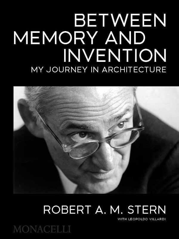 Cover Art for 9781580935890, Between Memory and Invention: My Journey in Architecture (THE MONACELLI P) by Robert A.m. Stern