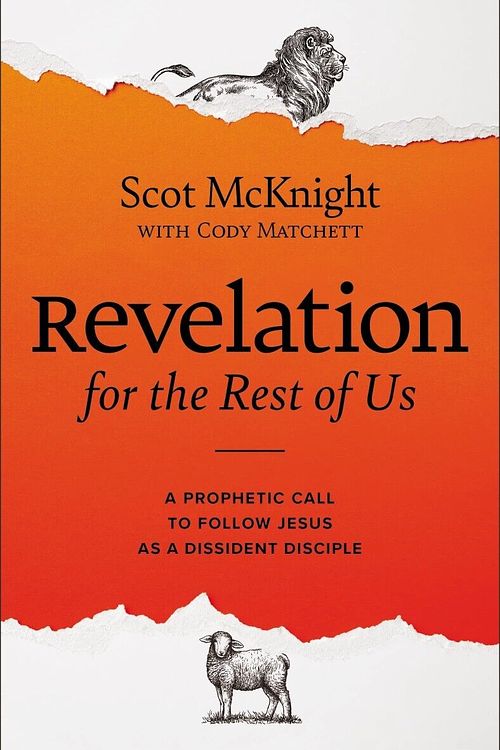 Cover Art for 9780310135784, Revelation for the Rest of Us: How the Bible's Last Book Subverts Christian Nationalism, Violence, Slavery, Doomsday Prophets, and More by McKnight, Scot, Matchett, Cody