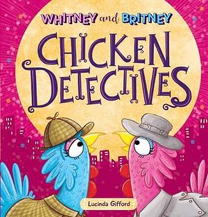 Cover Art for 9781743836057, Whitney and Britney: The Chicken Detectives by Lucinda Gifford