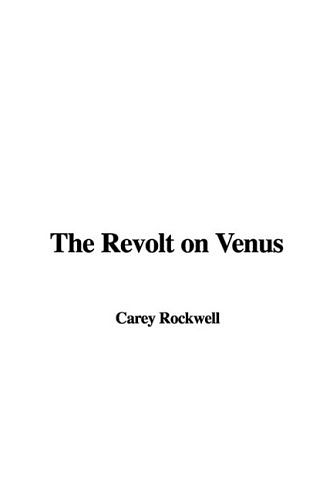 Cover Art for 9781437885637, The Revolt on Venus by Carey Rockwell