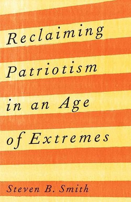 Cover Art for 9780300268157, Reclaiming Patriotism in an Age of Extremes by Steven B. Smith