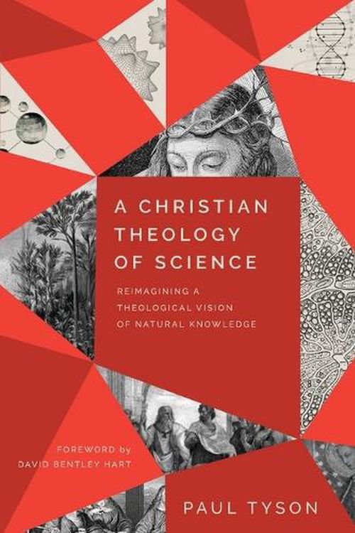 Cover Art for 9781540965516, A Christian Theology of Science: Reimagining a Theological Vision of Natural Knowledge by Paul Tyson