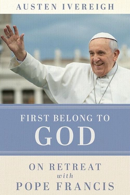 Cover Art for 9780829457919, First Belong to God: On Retreat with Pope Francis by Austen Ivereigh