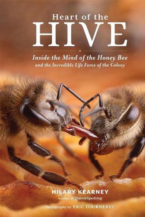 Cover Art for 9781635864830, Heart of the Hive: Inside the Mind of the Honey Bee and the Incredible Life Force of the Colony by Tourneret, Eric, Kearney, Hilary