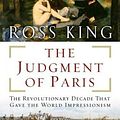 Cover Art for 9780739473078, The Judgment of Paris: The Revolutionary Decade that Gave the World Impressionism by Ross King