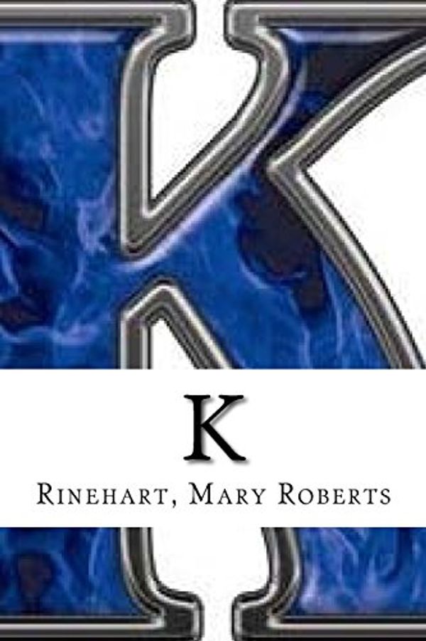 Cover Art for 9781539485728, K by Mary Roberts, Rinehart