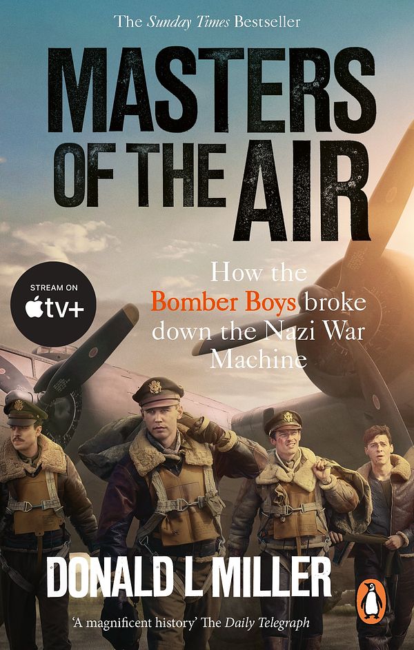 Cover Art for 9781473583160, Masters of the Air: How The Bomber Boys Broke Down the Nazi War Machine by Donald L. Miller