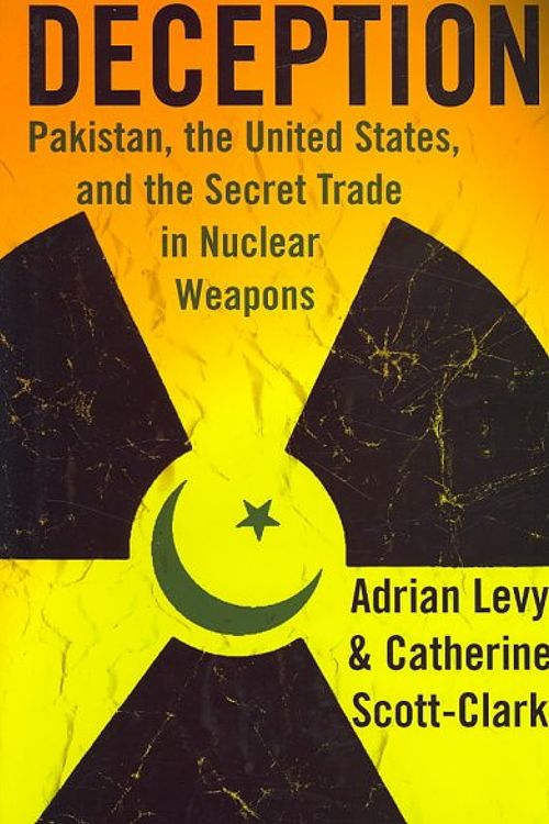 Cover Art for 9780802715548, Deception: Pakistan, the United States, and the Secret Trade in Nuclear Weapons by Adrian Levy, Scott-Clark, Catherine