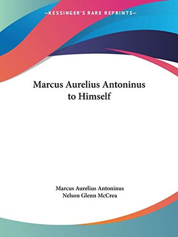 Cover Art for 9780766169951, Marcus Aurelius Antoninus to Himself (1928) by Marcus Aurelius Antoninus