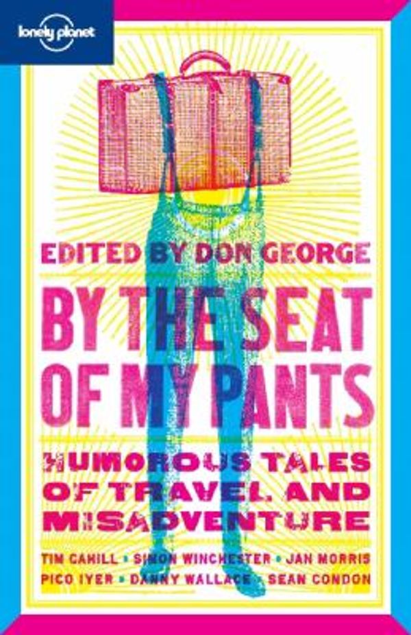 Cover Art for 9781741046069, By the Seat of My Pants: And Other Funny Travel Stories (Lonely Planet Travel Literature) by Don George