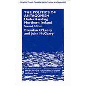 Cover Art for 9780485801033, The Politics of Antagonism: Understanding Northern Ireland (Conflict and Change in Britain-a New Audit, No 3) by Brendan O'Leary