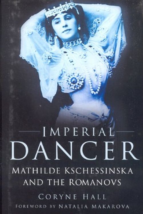 Cover Art for 9780750935579, Imperial Dancer: Mathilde Kschessinska and the Romanovs by Coryne Hall
