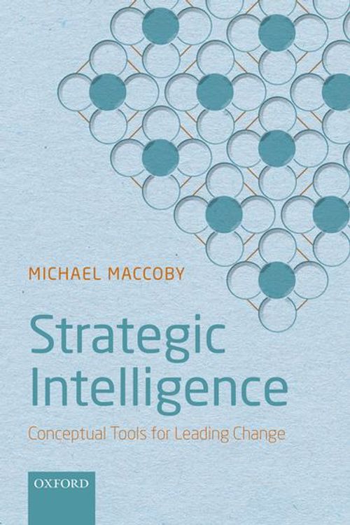 Cover Art for 9780198804017, Strategic Intelligence: Conceptual Tools for Leading Change by Michael Maccoby